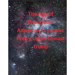 Bleu, La Petite Fleur The Age of Disruption: American Economic Policy Under Donald Trump Bleu, La Petite Fleur The Age of Disruption: American Economic Policy Under Donald Trump
