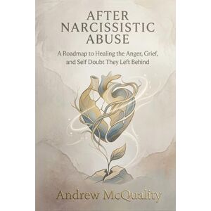 MCQUALITY, ANDREW After Narcissistic Abuse: A Roadmap to Healing the Anger, Grief, and Self Doubt They Left Behind MCQUALITY, ANDREW After Narcissistic Abuse: A Roadmap to Healing the Anger, Grief, and Self Doubt They Left Behind
