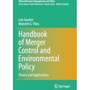 Gautier, Luis Handbook of Merger Control and Environmental Policy: Theory and Applications (Natural Resource Management and Policy, 59) Gautier, Luis Handbook of Merger Control and Environmental Policy: Theory and Applications (Natural Resource Management and Policy, 59)