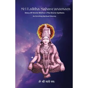 Cherukuri, Sai Sravan Sri Lalitha Sahasranamam: Story Of Divine Mother The Divine Epithets An Enriching Spiritual Odyssey Cherukuri, Sai Sravan Sri Lalitha Sahasranamam: Story Of Divine Mother The Divine Epithets An Enriching Spiritual Odyssey