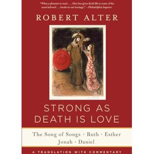 Robert Alter Strong as Death is Love: The Song of Songs, Ruth, Esther, Jonah, and Daniel, a Translation with Commentary Robert Alter Strong as Death is Love: The Song of Songs, Ruth, Esther, Jonah, and Daniel, a Translation with Commentary