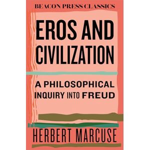 Marcuse, Herbert Eros and Civilization: A Philosophical Inquiry into Freud (Beacon Classics) Marcuse, Herbert Eros and Civilization: A Philosophical Inquiry into Freud (Beacon Classics)