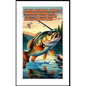 Meneghetti, Eugenio Guide per la pesca: una guida per pescatori su tutto ciò che devi sapere: Perché il terminale è il vero cuore della montatura Meneghetti, Eugenio Guide per la pesca: una guida per pescatori su tutto ciò che devi sapere: Perché il terminale è il vero cuore della montatura