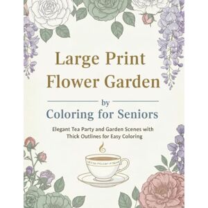 Atelier, The Pelican Large Print Flower Garden Coloring Book for Seniors: Elegant Tea & Garden Scenes with Thick Lines for Easy Coloring & Relaxation Atelier, The Pelican Large Print Flower Garden Coloring Book for Seniors: Elegant Tea & Garden Scenes with Thick Lines for Easy Coloring & Relaxation