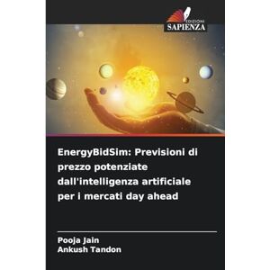 Jain, Pooja EnergyBidSim: Previsioni di prezzo potenziate dall'intelligenza artificiale per i mercati day ahead Jain, Pooja EnergyBidSim: Previsioni di prezzo potenziate dall'intelligenza artificiale per i mercati day ahead