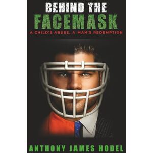 HODEL, ANTHONY JAMES Behind the Facemask: A Child's Abuse, a Man's Redemption HODEL, ANTHONY JAMES Behind the Facemask: A Child's Abuse, a Man's Redemption