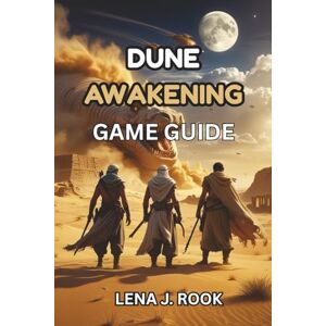 Rook, Lena J. DUNE AWAKENING GAME GUIDE: Master Arrakis with Essential Tips, Walkthroughs, and Survival Strategies Rook, Lena J. DUNE AWAKENING GAME GUIDE: Master Arrakis with Essential Tips, Walkthroughs, and Survival Strategies