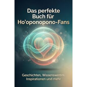 Schmitt, Emil Das perfekte Buch für Ho'oponopono-Fans: Geschichten, Wissenswertes, Inspirationen und mehr Schmitt, Emil Das perfekte Buch für Ho'oponopono-Fans: Geschichten, Wissenswertes, Inspirationen und mehr