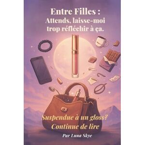 Skye, Luna Entre Filles : Attends, laisse-moi trop réfléchir à ça.: Suspendue à un gloss ? Continue de lire. (La Collection Thérapie Moderne™ Où le doctorat ... et les conseils encore plus en attente.) Skye, Luna Entre Filles : Attends, laisse-moi trop réfléchir à ça.: Suspendue à un gloss ? Continue de lire. (La Collection Thérapie Moderne™ Où le doctorat ... et les conseils encore plus en attente.)