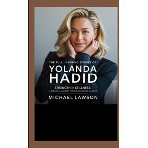 Lawson, Michael The full, inspiring stories of Yolanda Hadid: Strength in Stillness: A Model’s Journey Through Chronic Illness Lawson, Michael The full, inspiring stories of Yolanda Hadid: Strength in Stillness: A Model’s Journey Through Chronic Illness