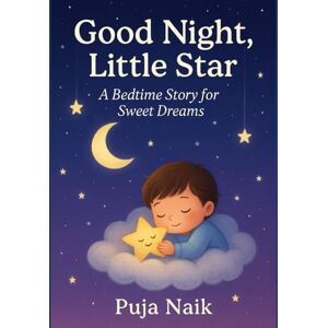 Naik, Puja Good Night, Little Star: Bedtime Story Book for Kids Ages 2–6 — Sleepy-Time Rhymes & Sweet Dreams Naik, Puja Good Night, Little Star: Bedtime Story Book for Kids Ages 2–6 — Sleepy-Time Rhymes & Sweet Dreams