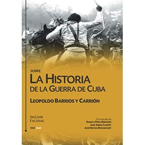 Barrios y Carrión, Leopoldo Sobre la historia de la guerra de Cuba: 1 (Facsímil) Barrios y Carrión, Leopoldo Sobre la historia de la guerra de Cuba: 1 (Facsímil)