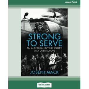 Mack, Joseph Strong to Serve: An Australian Spitfire Pilot's war over Europe Mack, Joseph Strong to Serve: An Australian Spitfire Pilot's war over Europe