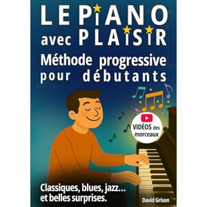 GRISON, M David Le piano avec plaisir: Méthode progressive pour débutants Classiques, blues, jazz... et quelques belles surprises GRISON, M David Le piano avec plaisir: Méthode progressive pour débutants Classiques, blues, jazz... et quelques belles surprises