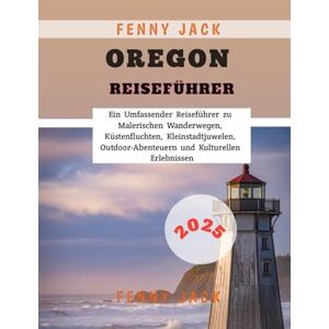 Jack, Fenny Oregon Reiseführer 2025: Ein Umfassender Reiseführer zu Malerischen Wanderwegen, Küstenfluchten, Kleinstadtjuwelen, Outdoor-Abenteuern und Kulturellen Erlebnissen Jack, Fenny Oregon Reiseführer 2025: Ein Umfassender Reiseführer zu Malerischen Wanderwegen, Küstenfluchten, Kleinstadtjuwelen, Outdoor-Abenteuern und Kulturellen Erlebnissen