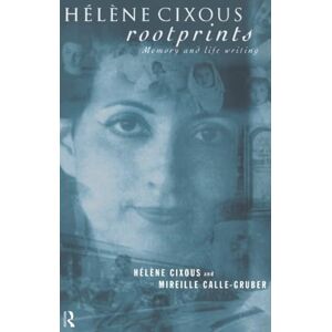 Calle-Gruber, Mireille Hélène Cixous, Rootprints: Memory and Life Writing Calle-Gruber, Mireille Hélène Cixous, Rootprints: Memory and Life Writing