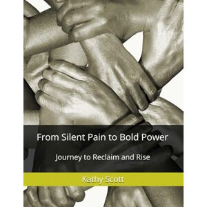 Scott From Silent Pain to Bold Power: Journey to Reclaim and Rise Scott From Silent Pain to Bold Power: Journey to Reclaim and Rise