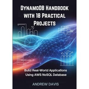 DAVIS, ANDREW DynamoDB Handbook with 18 Practical Projects: Build Real-World Applications Using AWS NoSQL Database DAVIS, ANDREW DynamoDB Handbook with 18 Practical Projects: Build Real-World Applications Using AWS NoSQL Database