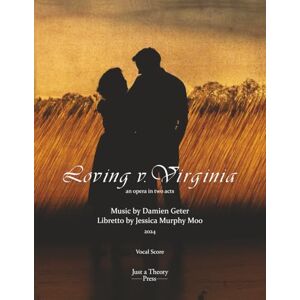 Geter, Damien Loving v. Virginia: an Opera in Two Acts (Piano-Vocal Score) Geter, Damien Loving v. Virginia: an Opera in Two Acts (Piano-Vocal Score)
