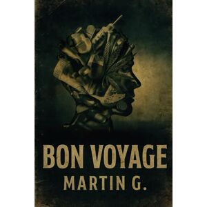 G., Mr. Martin Bon Voyage: A Journey through addiction and back G., Mr. Martin Bon Voyage: A Journey through addiction and back