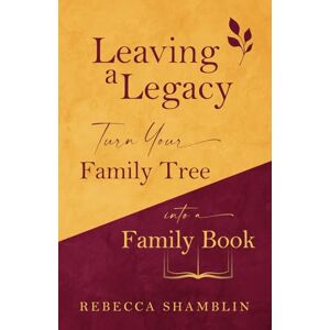 Shamblin, Rebecca Leaving a Legacy: Turn Your Family Tree into a Family Book Shamblin, Rebecca Leaving a Legacy: Turn Your Family Tree into a Family Book