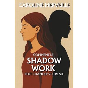 Merveille, Caroline Comment le Shadow Work peut changer votre vie: Le chemin intérieur qui transforme vos blessures en ressources Merveille, Caroline Comment le Shadow Work peut changer votre vie: Le chemin intérieur qui transforme vos blessures en ressources