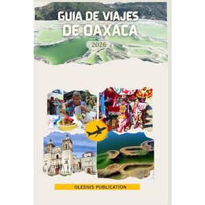PUBLICATION, OLEDSIS GUÍA DE VIAJES DE OAXACA 2026: “Viaje por Oaxaca: Gastronomía, arte, historia y aventuras para el viajero moderno” PUBLICATION, OLEDSIS GUÍA DE VIAJES DE OAXACA 2026: “Viaje por Oaxaca: Gastronomía, arte, historia y aventuras para el viajero moderno”