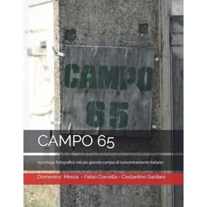 Sardaro, Costantino CAMPO 65: reportage fotografico nel più grande tra i campi di concentramento per prigionieri alleati della Seconda Guerra Mondiale in Italia Sardaro, Costantino CAMPO 65: reportage fotografico nel più grande tra i campi di concentramento per prigionieri alleati della Seconda Guerra Mondiale in Italia