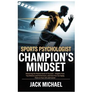 Michael, Jack Sports Psychologist: Champion’s Mindset: Mastering the Mental Game of Success – Insights from Top Athletes and Performers, and How You Can Apply Them ... and Career (Basketball and general sports) Michael, Jack Sports Psychologist: Champion’s Mindset: Mastering the Mental Game of Success – Insights from Top Athletes and Performers, and How You Can Apply Them ... and Career (Basketball and general sports)