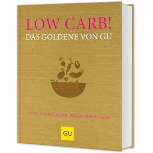Low Carb! Das Goldene von GU: Rezepte zum Glänzen und Schlankbleiben Low Carb! Das Goldene von GU: Rezepte zum Glänzen und Schlankbleiben