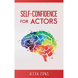 Ispas, Alexa Self-Confidence for Actors (Psychology for Actors Series) Ispas, Alexa Self-Confidence for Actors (Psychology for Actors Series)