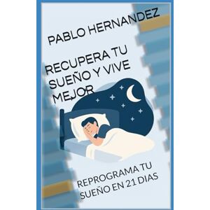 HERNANDEZ, PABLO RECUPERA TU SUEÑO Y VIVE MEJOR: REPROGRAMA TU SUEÑO EN 21 DIAS HERNANDEZ, PABLO RECUPERA TU SUEÑO Y VIVE MEJOR: REPROGRAMA TU SUEÑO EN 21 DIAS