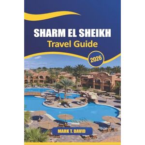 DAVID, MARK T. Sharm El Sheikh Travel Guide 2026: Discover Top Attractions, Hidden Gems, Local Culture, and Essential Tips for Exploring Egypt Premier Resort Destination DAVID, MARK T. Sharm El Sheikh Travel Guide 2026: Discover Top Attractions, Hidden Gems, Local Culture, and Essential Tips for Exploring Egypt Premier Resort Destination