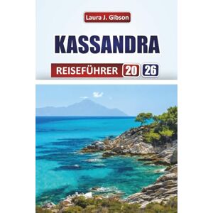 Gibson KASSANDRA REISEFÜHRER 2026: Entdecken Sie die besten Strände, die lokale Küche, die kulturellen Highlights und die malerischen Routen in Nordgriechenland Gibson KASSANDRA REISEFÜHRER 2026: Entdecken Sie die besten Strände, die lokale Küche, die kulturellen Highlights und die malerischen Routen in Nordgriechenland