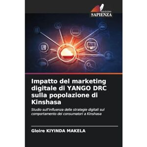 Kiyinda Makela, Gloire Impatto del marketing digitale di YANGO DRC sulla popolazione di Kinshasa: Studio sull'influenza delle strategie digitali sul comportamento dei consumatori a Kinshasa Kiyinda Makela, Gloire Impatto del marketing digitale di YANGO DRC sulla popolazione di Kinshasa: Studio sull'influenza delle strategie digitali sul comportamento dei consumatori a Kinshasa