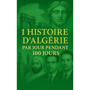 Karim Ferhat 1 histoire d’Algérie par jour pendant 100 jours: Cent récits pour l’Algérie — une traversée d’héritage et de fierté, une nation en marche, une histoire en partage Karim Ferhat 1 histoire d’Algérie par jour pendant 100 jours: Cent récits pour l’Algérie — une traversée d’héritage et de fierté, une nation en marche, une histoire en partage