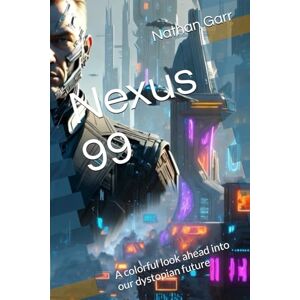 Garr, Nathan Nexus 99: A colorful look ahead into our dystopian future Garr, Nathan Nexus 99: A colorful look ahead into our dystopian future