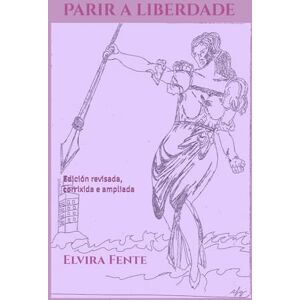 Fente, Elvira Parir a liberdade. O movemento feminista en Galicia: Edición revisada, corrixida e ampliada Fente, Elvira Parir a liberdade. O movemento feminista en Galicia: Edición revisada, corrixida e ampliada