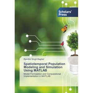 Baghel, Randhir Singh Spatiotemporal Population Modeling and Simulation Using MATLAB: Model Formulation and Computational Implementation in MATLAB Baghel, Randhir Singh Spatiotemporal Population Modeling and Simulation Using MATLAB: Model Formulation and Computational Implementation in MATLAB