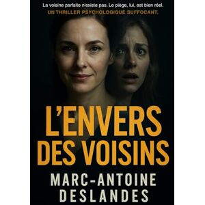 Deslandes, Marc-Antoine L’Envers des Voisins: La voisine parfaite n'existe pas. Le piège, lui, est bien réel. Un thriller psychologique suffocant. (Les Théâtres de l'Ombre) Deslandes, Marc-Antoine L’Envers des Voisins: La voisine parfaite n'existe pas. Le piège, lui, est bien réel. Un thriller psychologique suffocant. (Les Théâtres de l'Ombre)