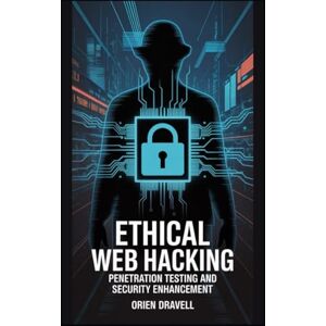 Dravell, Orien Ethical Web Hacking: Penetration Testing and Security Enhancement Dravell, Orien Ethical Web Hacking: Penetration Testing and Security Enhancement