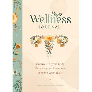Christie, Melissa My Wellness Journal: Connect to your body, Balance your hormones, Improve your health Christie, Melissa My Wellness Journal: Connect to your body, Balance your hormones, Improve your health