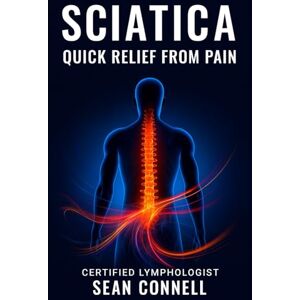 Sean Connell, Certified Lymphologist Sciatica Quick Relief from Pain: Guide to Fast Recovery and Long-Term Relief. Sean Connell, Certified Lymphologist Sciatica Quick Relief from Pain: Guide to Fast Recovery and Long-Term Relief.
