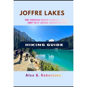 ROBERTSON, ALEX B. JOFFRE LAKES HIKING GUIDE (Epic Hikes of the World) ROBERTSON, ALEX B. JOFFRE LAKES HIKING GUIDE (Epic Hikes of the World)