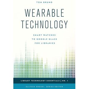 Rowman & Littlefield Publishers Wearable Technology: Smart Watches to Google Glass for Libraries (Library Technology Essentials Book 1) Rowman & Littlefield Publishers Wearable Technology: Smart Watches to Google Glass for Libraries (Library Technology Essentials Book 1)