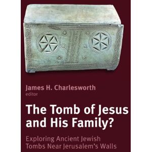 Charlesworth, James H. The Tomb of Jesus and his Family?: Exploring Ancient Jewish Tombs Near Jerusalem's Walls: Exploring Ancient Jewish Tombs Near Jerusalem's Walls: the ... Foundation on Judaism and Christian Origins Charlesworth, James H. The Tomb of Jesus and his Family?: Exploring Ancient Jewish Tombs Near Jerusalem's Walls: Exploring Ancient Jewish Tombs Near Jerusalem's Walls: the ... Foundation on Judaism and Christian Origins