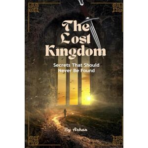 Azhar, S The Lost Kingdom: Secrets That Should Never Be Found Azhar, S The Lost Kingdom: Secrets That Should Never Be Found