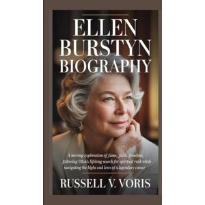 V. Voris, Russell ELLEN BURSTYN BIOGRAPHY: A moving exploration of fame, faith, freedom, following Ellen's lifelong search for spiritual truth while navigating the highs and lows of a legendary career V. Voris, Russell ELLEN BURSTYN BIOGRAPHY: A moving exploration of fame, faith, freedom, following Ellen's lifelong search for spiritual truth while navigating the highs and lows of a legendary career