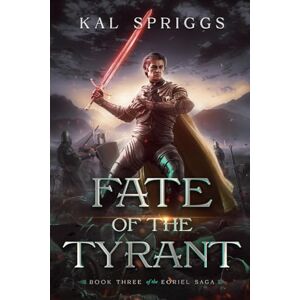 Spriggs, Kal Fate of the Tyrant: Volume 3 (The Eoriel Saga) Spriggs, Kal Fate of the Tyrant: Volume 3 (The Eoriel Saga)