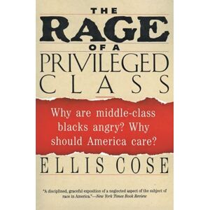 Cose, Ellis The Rage of a Privileged Class: Why Are Middle-Class Blacks Angry? Why Should America Care?: Why Do Prosperouse Blacks Still Have the Blues? Cose, Ellis The Rage of a Privileged Class: Why Are Middle-Class Blacks Angry? Why Should America Care?: Why Do Prosperouse Blacks Still Have the Blues?